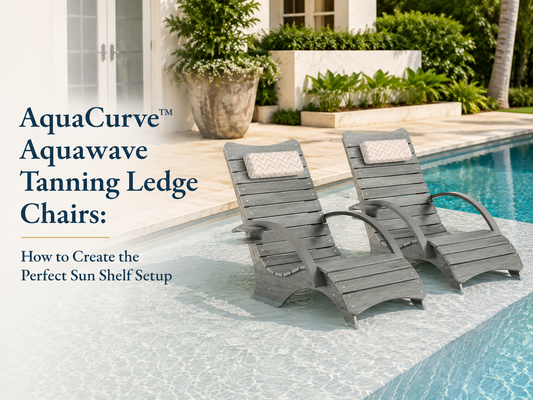 AquaCurve™ Aquawave Tanning Ledge Chairs: How to Create the Perfect Sun Shelf Setup